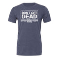 Don't Get Dead One Color Tee